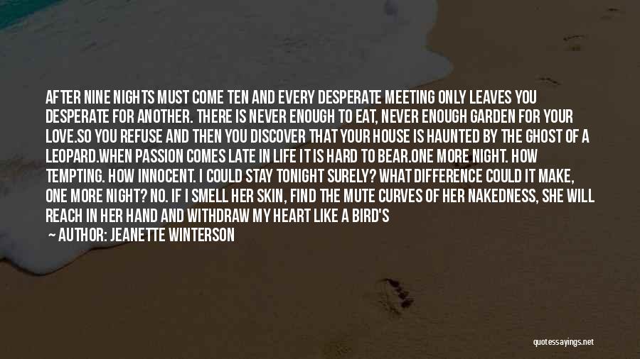 Jeanette Winterson Quotes: After Nine Nights Must Come Ten And Every Desperate Meeting Only Leaves You Desperate For Another. There Is Never Enough