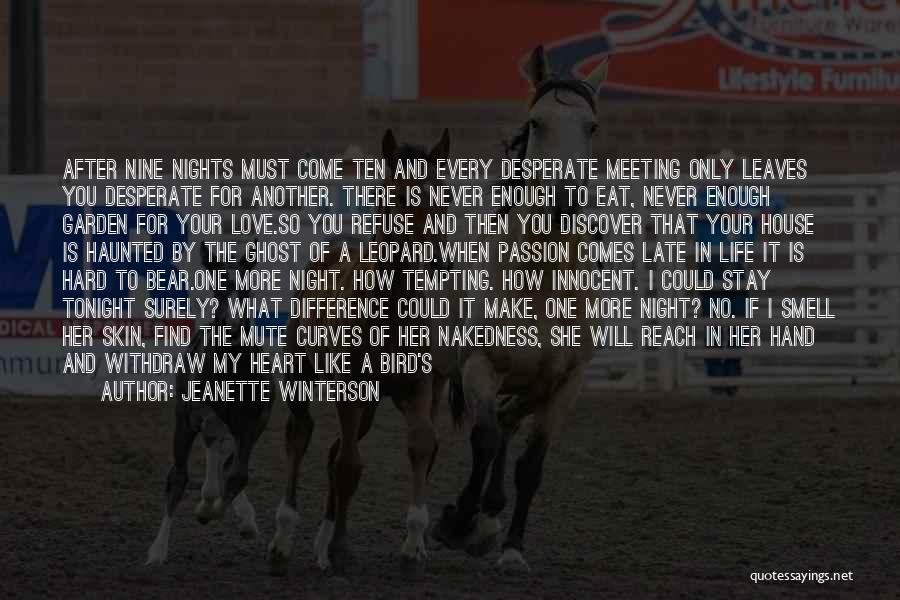 Jeanette Winterson Quotes: After Nine Nights Must Come Ten And Every Desperate Meeting Only Leaves You Desperate For Another. There Is Never Enough