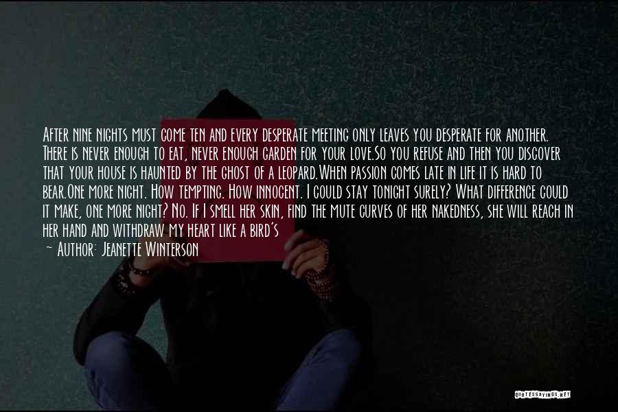 Jeanette Winterson Quotes: After Nine Nights Must Come Ten And Every Desperate Meeting Only Leaves You Desperate For Another. There Is Never Enough