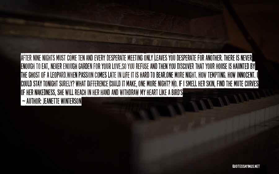 Jeanette Winterson Quotes: After Nine Nights Must Come Ten And Every Desperate Meeting Only Leaves You Desperate For Another. There Is Never Enough