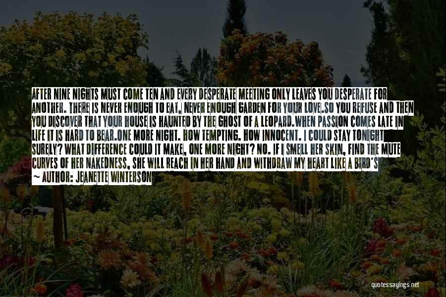 Jeanette Winterson Quotes: After Nine Nights Must Come Ten And Every Desperate Meeting Only Leaves You Desperate For Another. There Is Never Enough