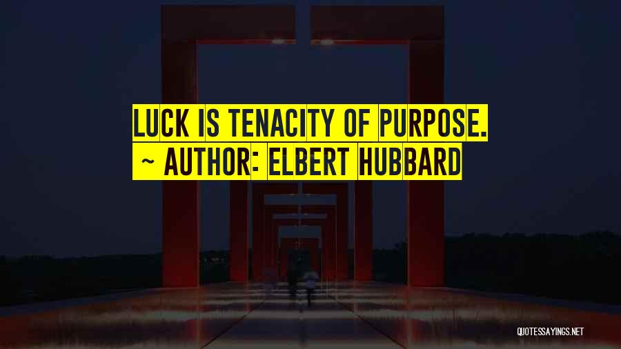 Elbert Hubbard Quotes: Luck Is Tenacity Of Purpose.