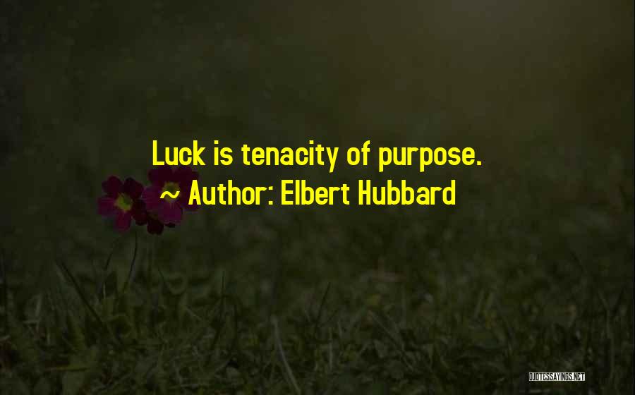 Elbert Hubbard Quotes: Luck Is Tenacity Of Purpose.