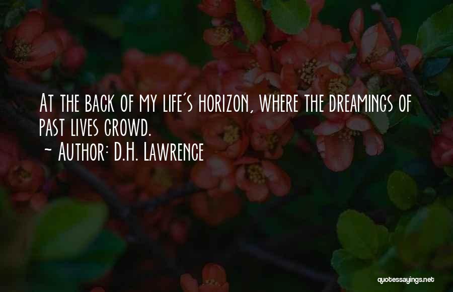 D.H. Lawrence Quotes: At The Back Of My Life's Horizon, Where The Dreamings Of Past Lives Crowd.