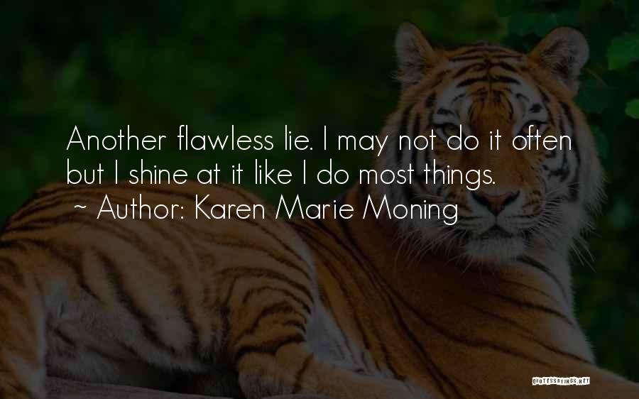 Karen Marie Moning Quotes: Another Flawless Lie. I May Not Do It Often But I Shine At It Like I Do Most Things.