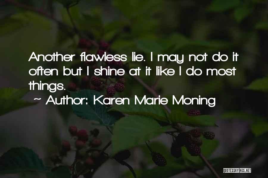 Karen Marie Moning Quotes: Another Flawless Lie. I May Not Do It Often But I Shine At It Like I Do Most Things.