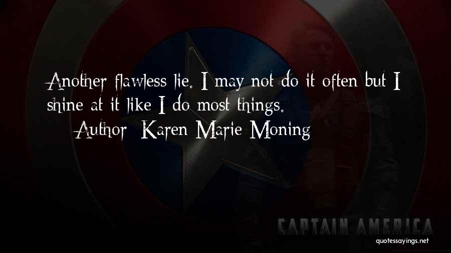 Karen Marie Moning Quotes: Another Flawless Lie. I May Not Do It Often But I Shine At It Like I Do Most Things.
