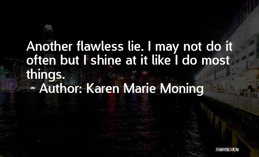 Karen Marie Moning Quotes: Another Flawless Lie. I May Not Do It Often But I Shine At It Like I Do Most Things.