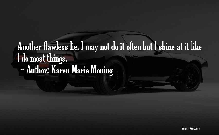 Karen Marie Moning Quotes: Another Flawless Lie. I May Not Do It Often But I Shine At It Like I Do Most Things.