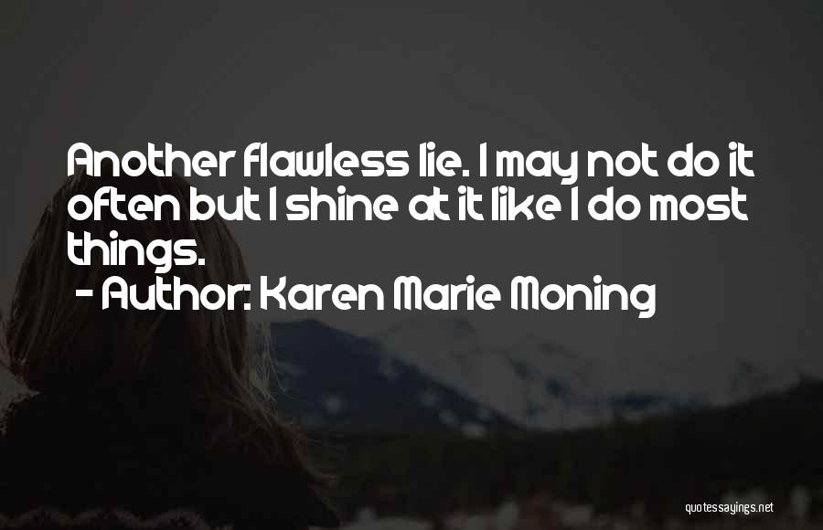 Karen Marie Moning Quotes: Another Flawless Lie. I May Not Do It Often But I Shine At It Like I Do Most Things.