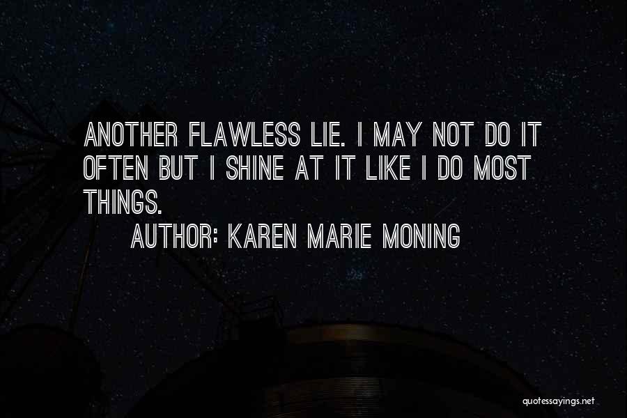 Karen Marie Moning Quotes: Another Flawless Lie. I May Not Do It Often But I Shine At It Like I Do Most Things.