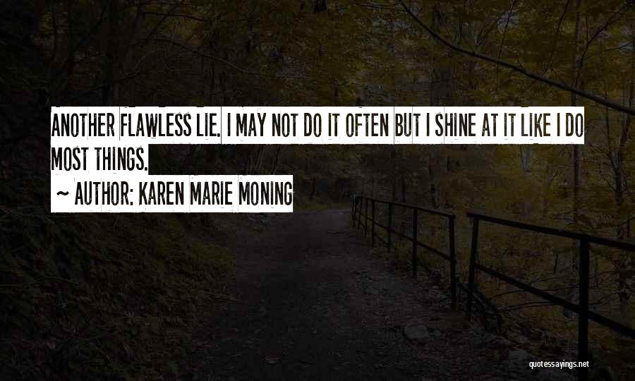 Karen Marie Moning Quotes: Another Flawless Lie. I May Not Do It Often But I Shine At It Like I Do Most Things.