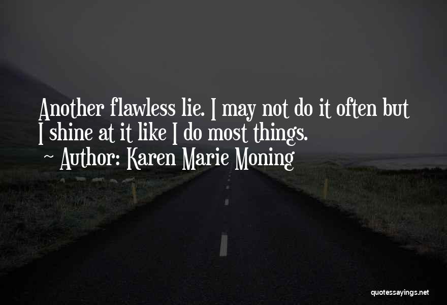 Karen Marie Moning Quotes: Another Flawless Lie. I May Not Do It Often But I Shine At It Like I Do Most Things.