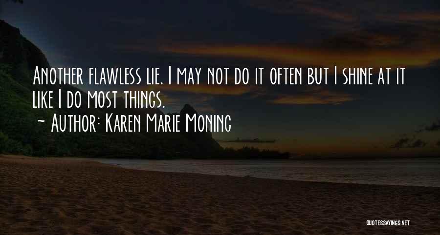 Karen Marie Moning Quotes: Another Flawless Lie. I May Not Do It Often But I Shine At It Like I Do Most Things.