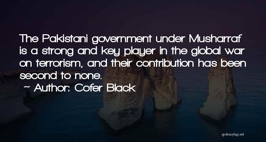 Cofer Black Quotes: The Pakistani Government Under Musharraf Is A Strong And Key Player In The Global War On Terrorism, And Their Contribution