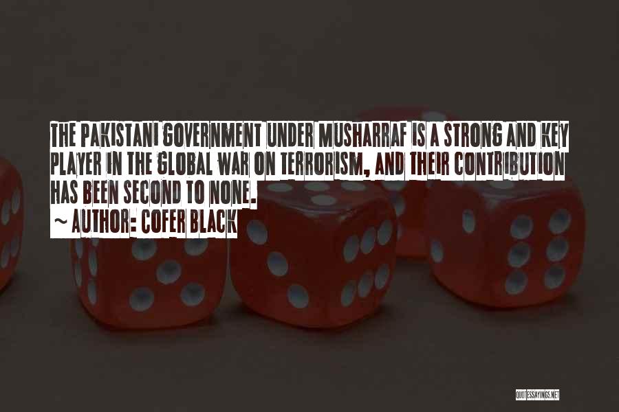 Cofer Black Quotes: The Pakistani Government Under Musharraf Is A Strong And Key Player In The Global War On Terrorism, And Their Contribution