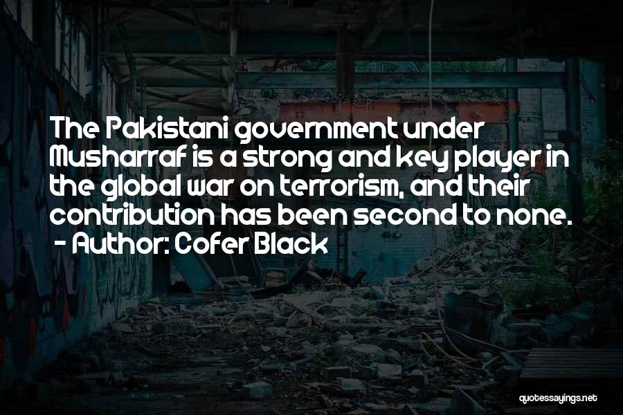 Cofer Black Quotes: The Pakistani Government Under Musharraf Is A Strong And Key Player In The Global War On Terrorism, And Their Contribution