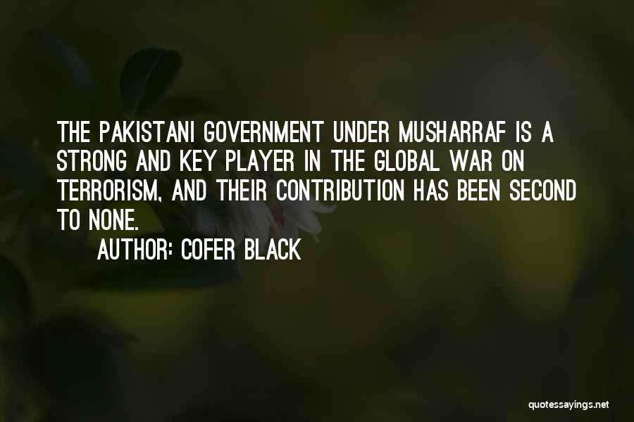 Cofer Black Quotes: The Pakistani Government Under Musharraf Is A Strong And Key Player In The Global War On Terrorism, And Their Contribution