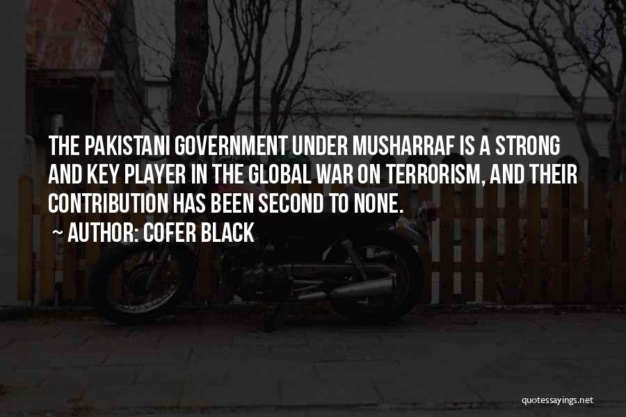 Cofer Black Quotes: The Pakistani Government Under Musharraf Is A Strong And Key Player In The Global War On Terrorism, And Their Contribution