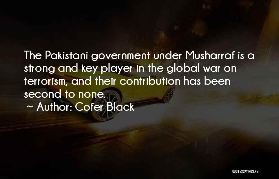 Cofer Black Quotes: The Pakistani Government Under Musharraf Is A Strong And Key Player In The Global War On Terrorism, And Their Contribution