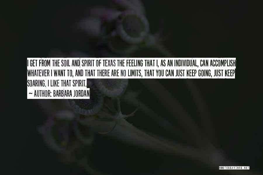 Barbara Jordan Quotes: I Get From The Soil And Spirit Of Texas The Feeling That I, As An Individual, Can Accomplish Whatever I