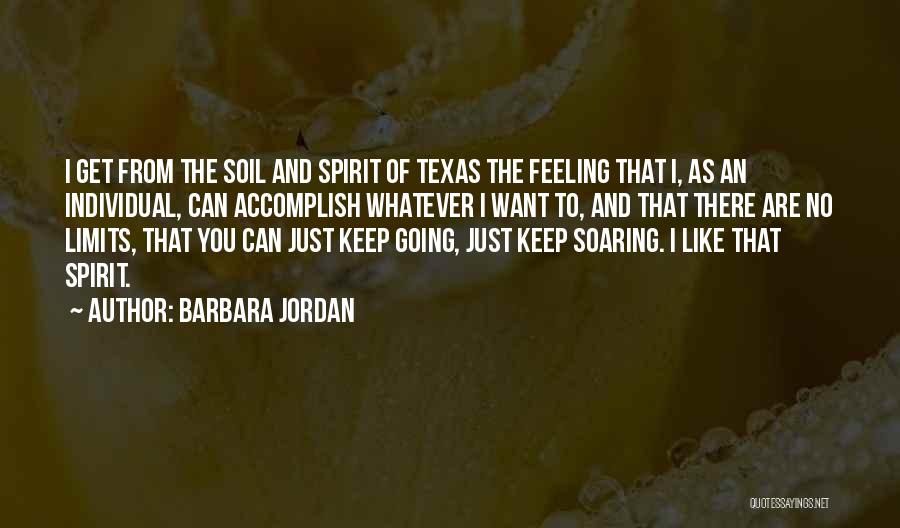 Barbara Jordan Quotes: I Get From The Soil And Spirit Of Texas The Feeling That I, As An Individual, Can Accomplish Whatever I