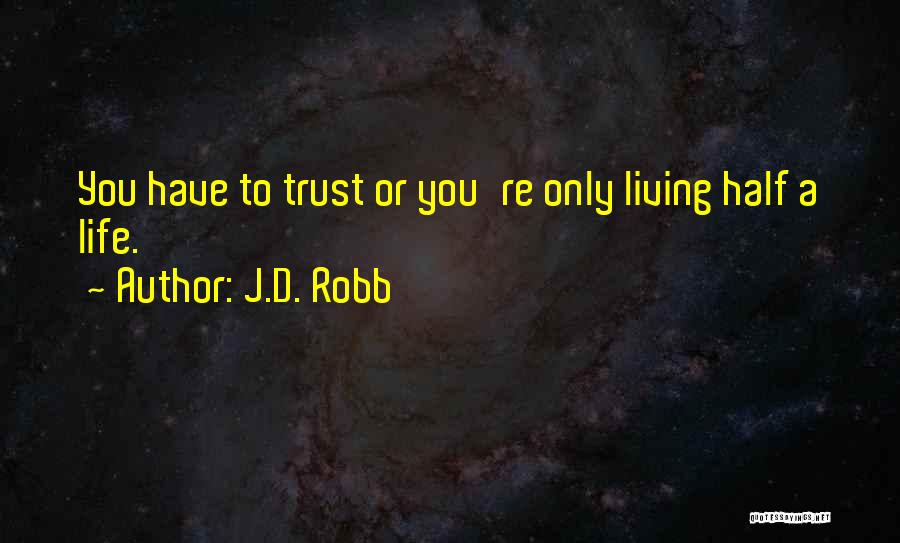 J.D. Robb Quotes: You Have To Trust Or You're Only Living Half A Life.