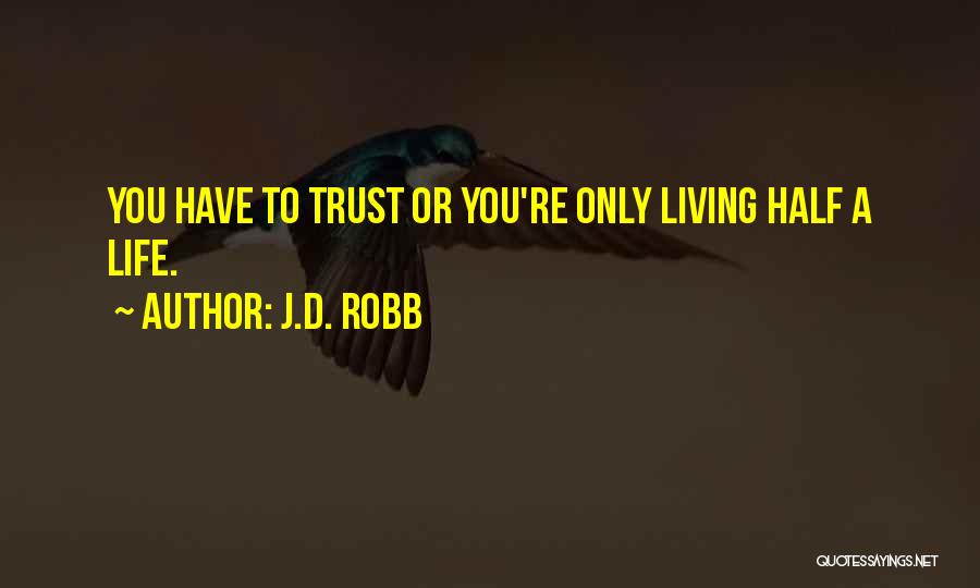 J.D. Robb Quotes: You Have To Trust Or You're Only Living Half A Life.