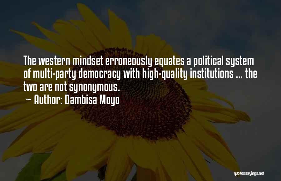 Dambisa Moyo Quotes: The Western Mindset Erroneously Equates A Political System Of Multi-party Democracy With High-quality Institutions ... The Two Are Not Synonymous.