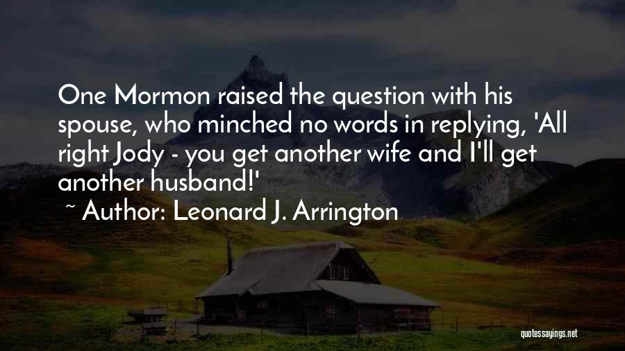 Leonard J. Arrington Quotes: One Mormon Raised The Question With His Spouse, Who Minched No Words In Replying, 'all Right Jody - You Get