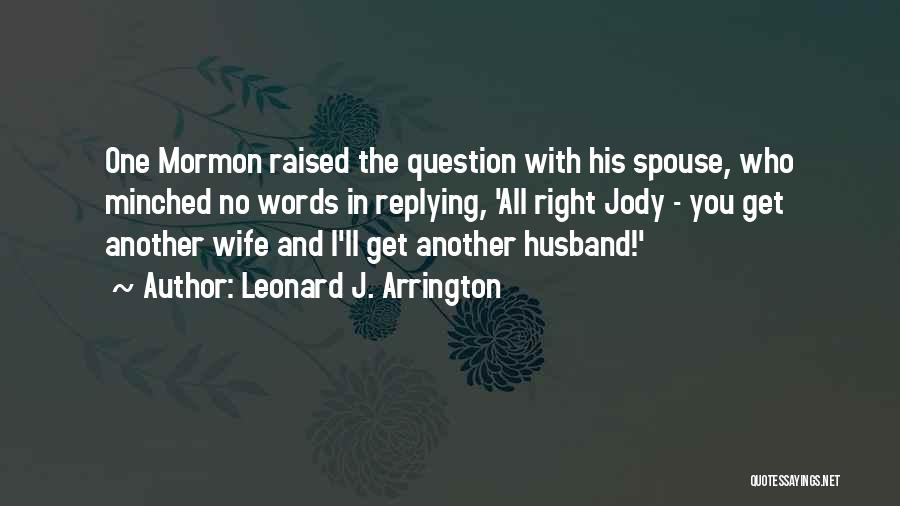 Leonard J. Arrington Quotes: One Mormon Raised The Question With His Spouse, Who Minched No Words In Replying, 'all Right Jody - You Get