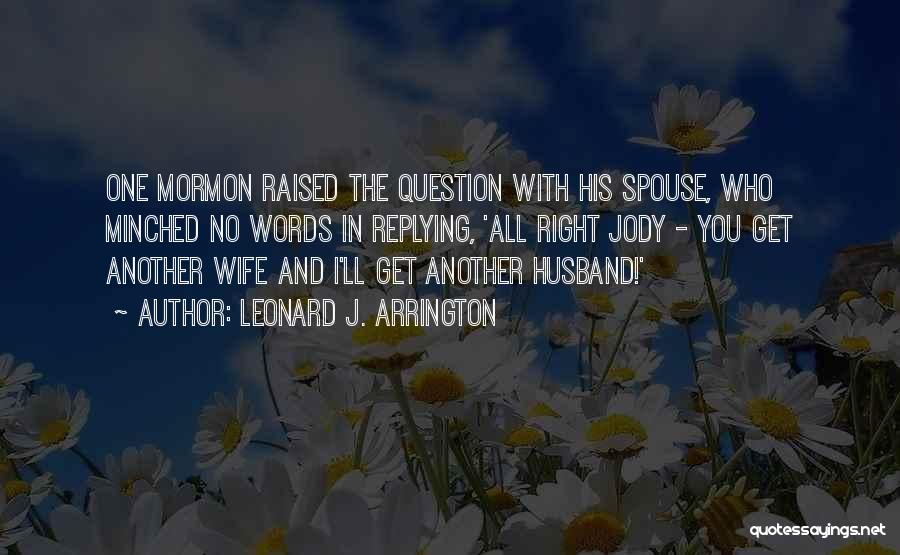 Leonard J. Arrington Quotes: One Mormon Raised The Question With His Spouse, Who Minched No Words In Replying, 'all Right Jody - You Get