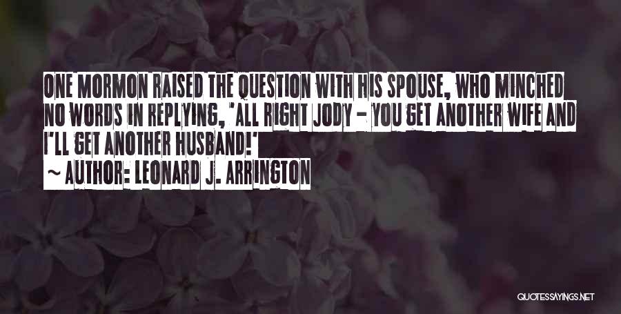 Leonard J. Arrington Quotes: One Mormon Raised The Question With His Spouse, Who Minched No Words In Replying, 'all Right Jody - You Get