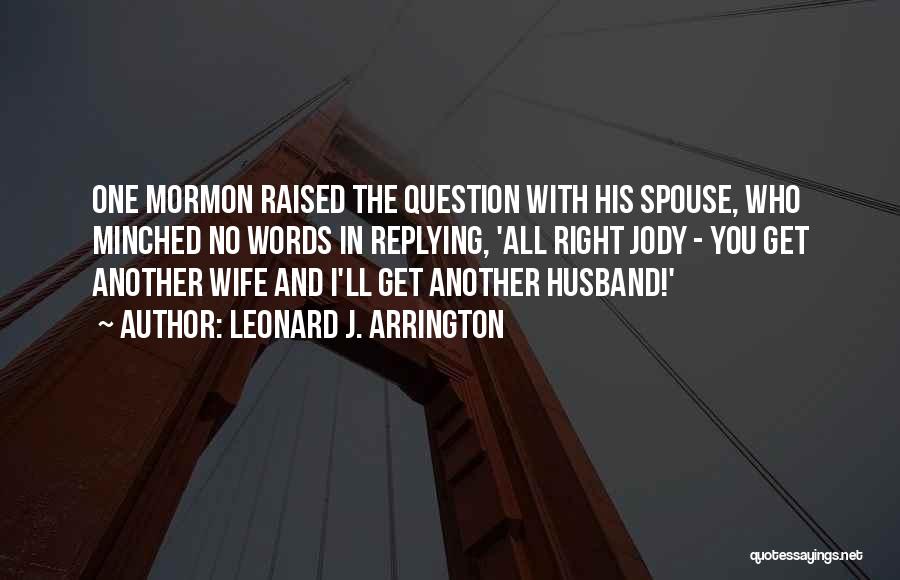 Leonard J. Arrington Quotes: One Mormon Raised The Question With His Spouse, Who Minched No Words In Replying, 'all Right Jody - You Get