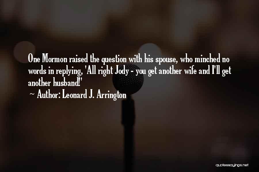 Leonard J. Arrington Quotes: One Mormon Raised The Question With His Spouse, Who Minched No Words In Replying, 'all Right Jody - You Get