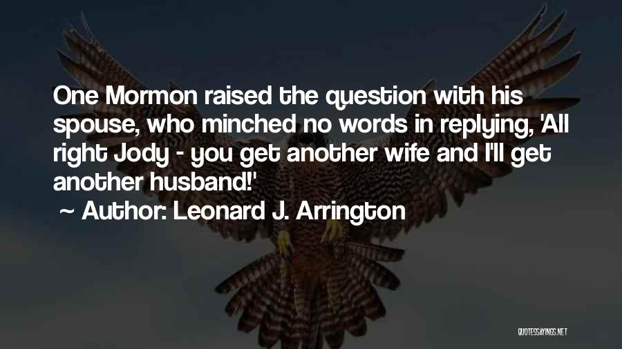 Leonard J. Arrington Quotes: One Mormon Raised The Question With His Spouse, Who Minched No Words In Replying, 'all Right Jody - You Get