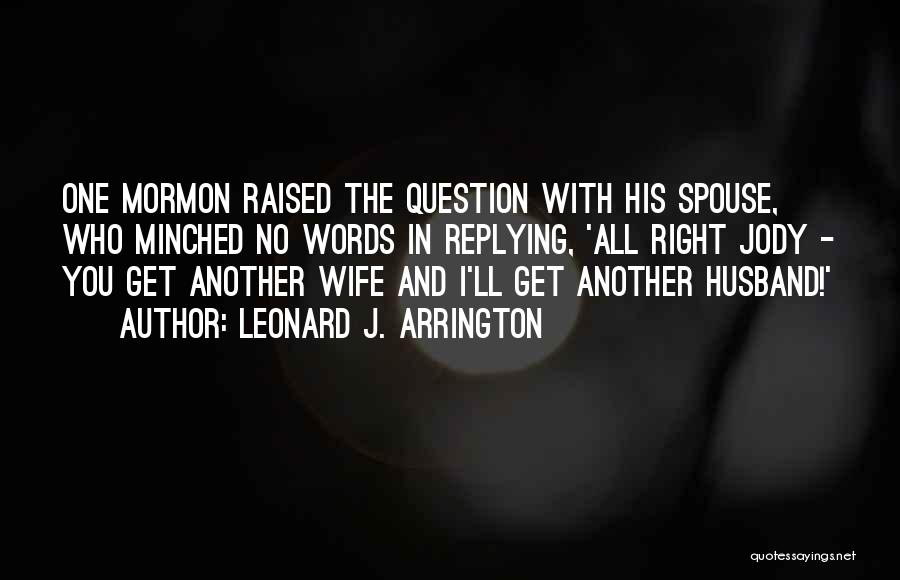 Leonard J. Arrington Quotes: One Mormon Raised The Question With His Spouse, Who Minched No Words In Replying, 'all Right Jody - You Get