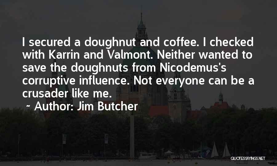 Jim Butcher Quotes: I Secured A Doughnut And Coffee. I Checked With Karrin And Valmont. Neither Wanted To Save The Doughnuts From Nicodemus's