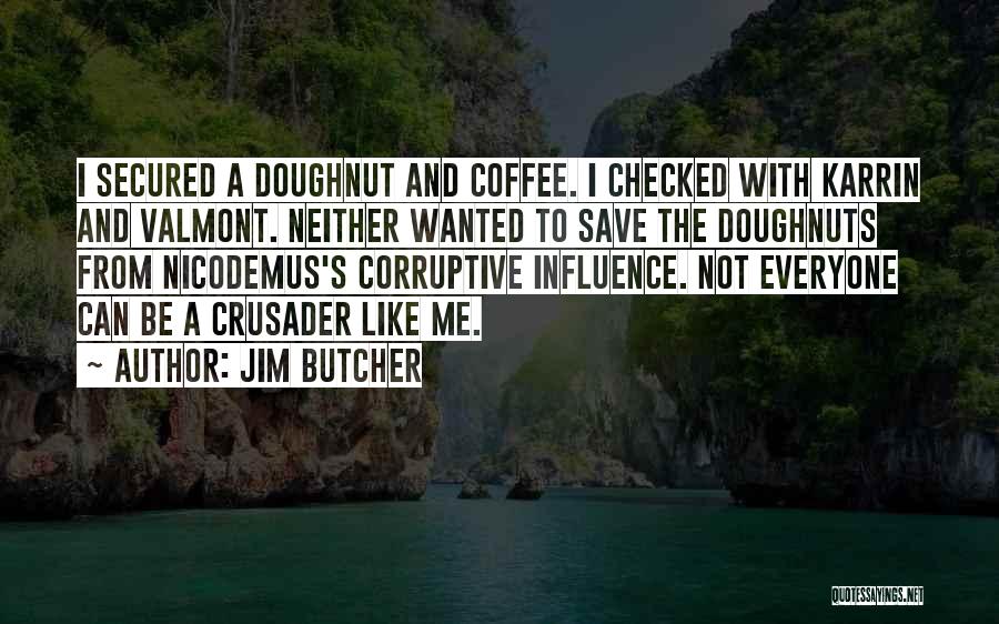 Jim Butcher Quotes: I Secured A Doughnut And Coffee. I Checked With Karrin And Valmont. Neither Wanted To Save The Doughnuts From Nicodemus's