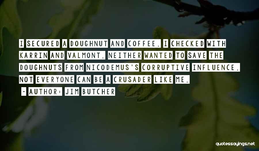 Jim Butcher Quotes: I Secured A Doughnut And Coffee. I Checked With Karrin And Valmont. Neither Wanted To Save The Doughnuts From Nicodemus's