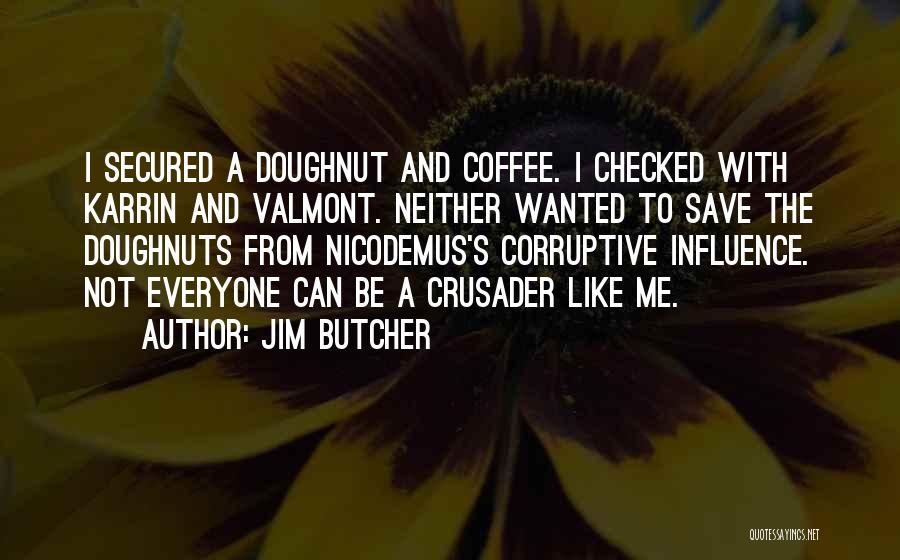 Jim Butcher Quotes: I Secured A Doughnut And Coffee. I Checked With Karrin And Valmont. Neither Wanted To Save The Doughnuts From Nicodemus's