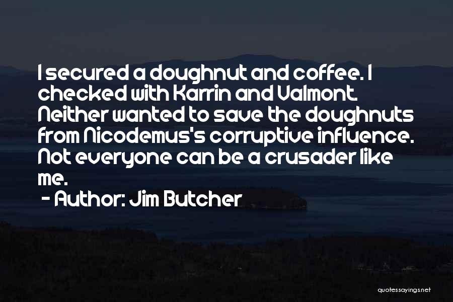 Jim Butcher Quotes: I Secured A Doughnut And Coffee. I Checked With Karrin And Valmont. Neither Wanted To Save The Doughnuts From Nicodemus's
