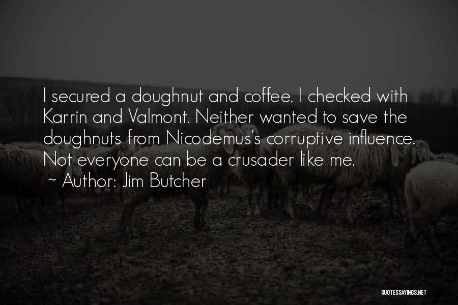 Jim Butcher Quotes: I Secured A Doughnut And Coffee. I Checked With Karrin And Valmont. Neither Wanted To Save The Doughnuts From Nicodemus's