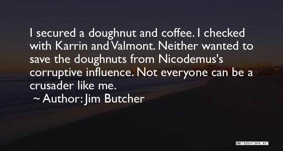 Jim Butcher Quotes: I Secured A Doughnut And Coffee. I Checked With Karrin And Valmont. Neither Wanted To Save The Doughnuts From Nicodemus's