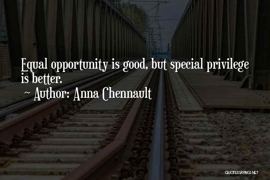 Anna Chennault Quotes: Equal Opportunity Is Good, But Special Privilege Is Better.