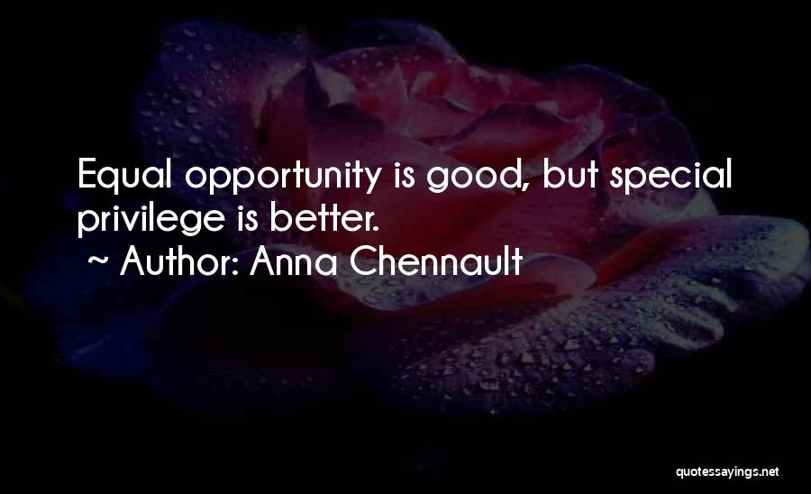 Anna Chennault Quotes: Equal Opportunity Is Good, But Special Privilege Is Better.