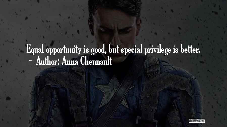 Anna Chennault Quotes: Equal Opportunity Is Good, But Special Privilege Is Better.