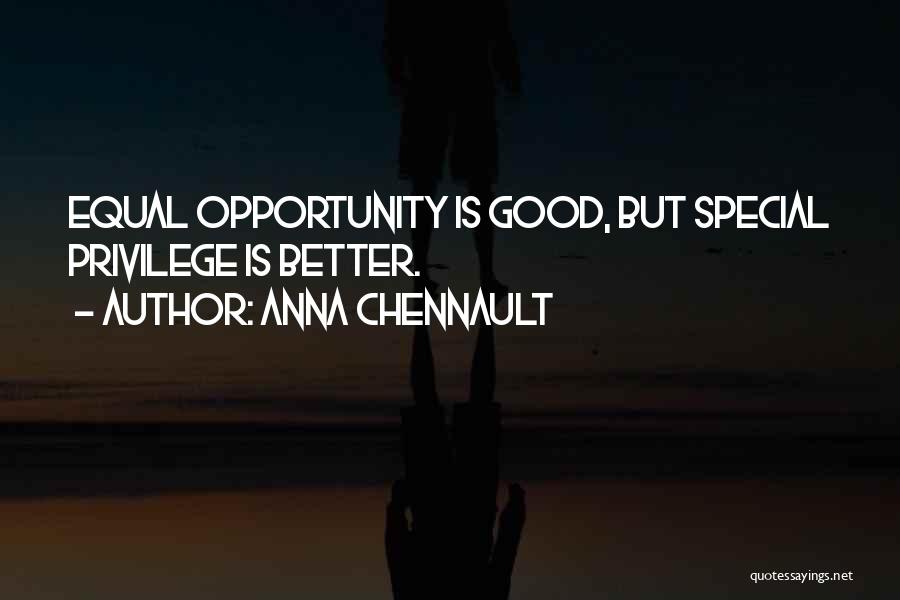 Anna Chennault Quotes: Equal Opportunity Is Good, But Special Privilege Is Better.