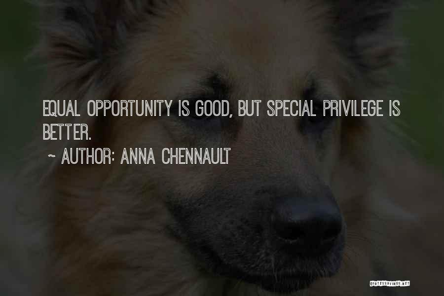 Anna Chennault Quotes: Equal Opportunity Is Good, But Special Privilege Is Better.