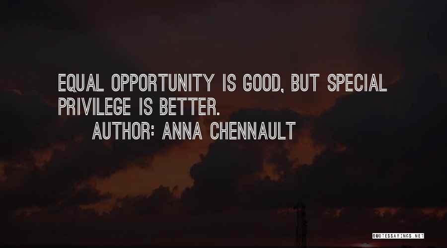 Anna Chennault Quotes: Equal Opportunity Is Good, But Special Privilege Is Better.